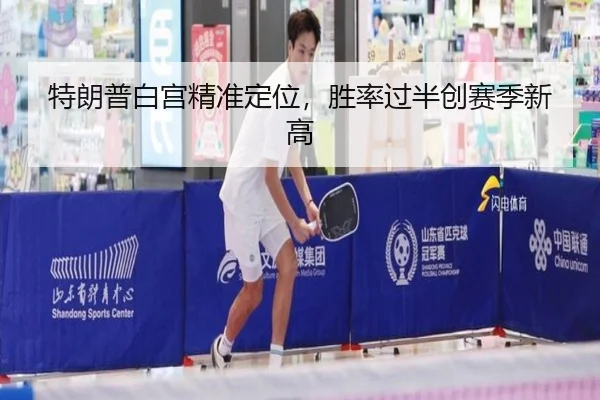 特朗普白宫精准定位，胜率过半创赛季新高（heibaisports）