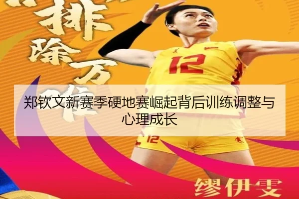 郑钦文新赛季硬地赛崛起背后训练调整与心理成长（heibaisports）